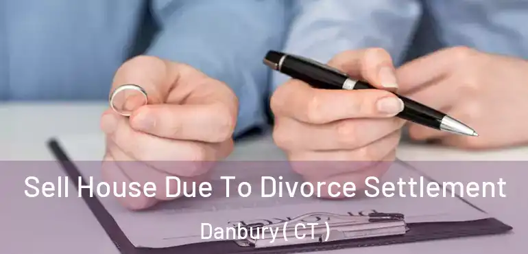  Sell House Due To Divorce Settlement Danbury ( CT )