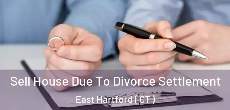  Sell House Due To Divorce Settlement East Hartford ( CT )