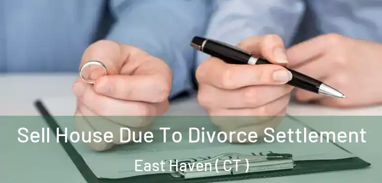 Sell House Due To Divorce Settlement East Haven ( CT )