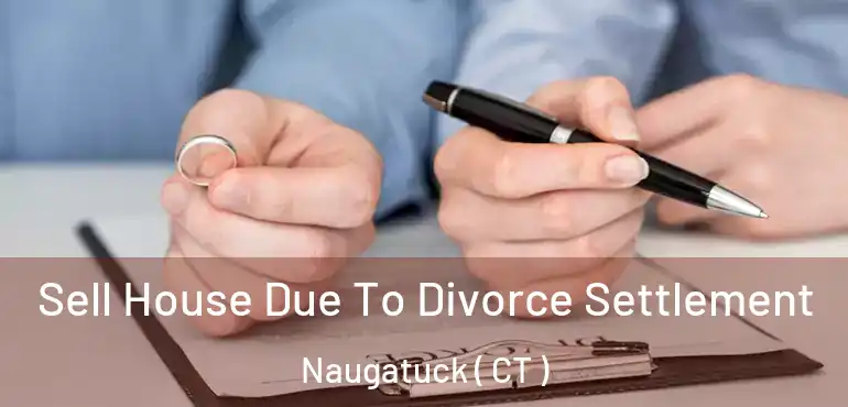  Sell House Due To Divorce Settlement Naugatuck ( CT )