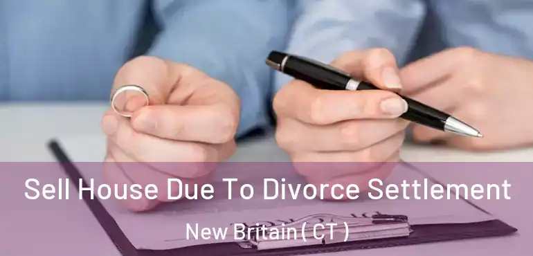  Sell House Due To Divorce Settlement New Britain ( CT )