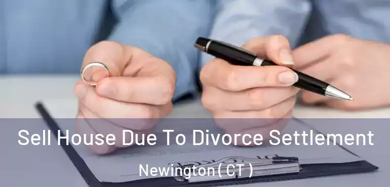  Sell House Due To Divorce Settlement Newington ( CT )