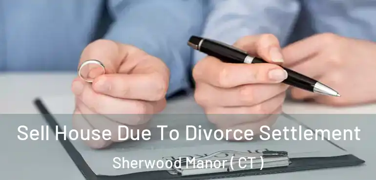  Sell House Due To Divorce Settlement Sherwood Manor ( CT )