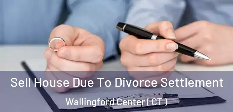  Sell House Due To Divorce Settlement Wallingford Center ( CT )