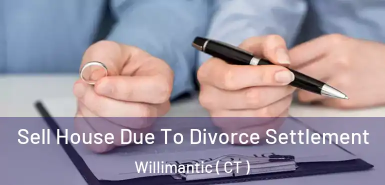  Sell House Due To Divorce Settlement Willimantic ( CT )