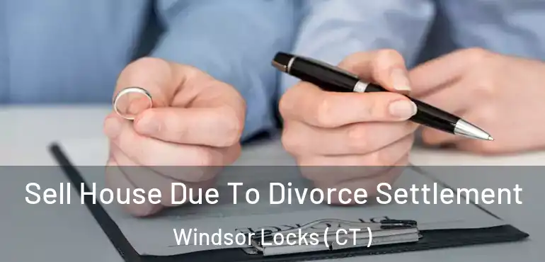  Sell House Due To Divorce Settlement Windsor Locks ( CT )
