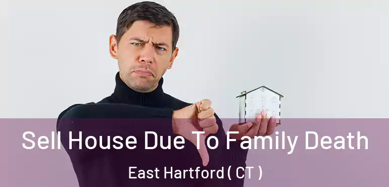  Sell House Due To Family Death East Hartford ( CT )