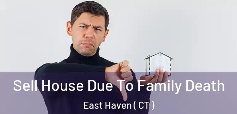  Sell House Due To Family Death East Haven ( CT )