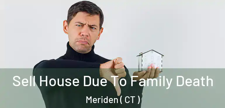 Sell House Due To Family Death Meriden ( CT )
