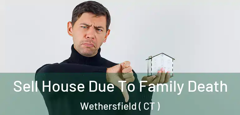  Sell House Due To Family Death Wethersfield ( CT )