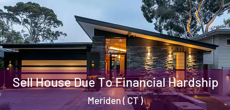  Sell House Due To Financial Hardship Meriden ( CT )