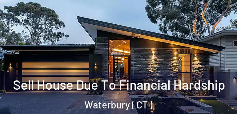  Sell House Due To Financial Hardship Waterbury ( CT )