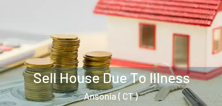  Sell House Due To Illness Ansonia ( CT )