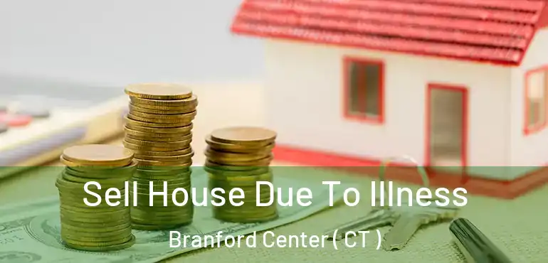  Sell House Due To Illness Branford Center ( CT )