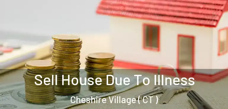  Sell House Due To Illness Cheshire Village ( CT )