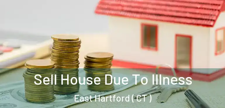  Sell House Due To Illness East Hartford ( CT )