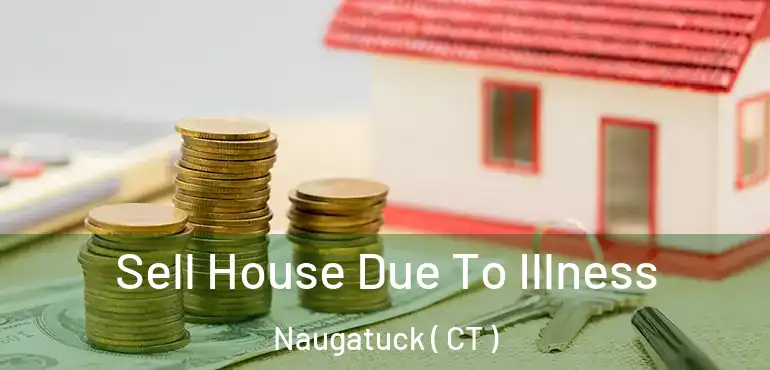  Sell House Due To Illness Naugatuck ( CT )