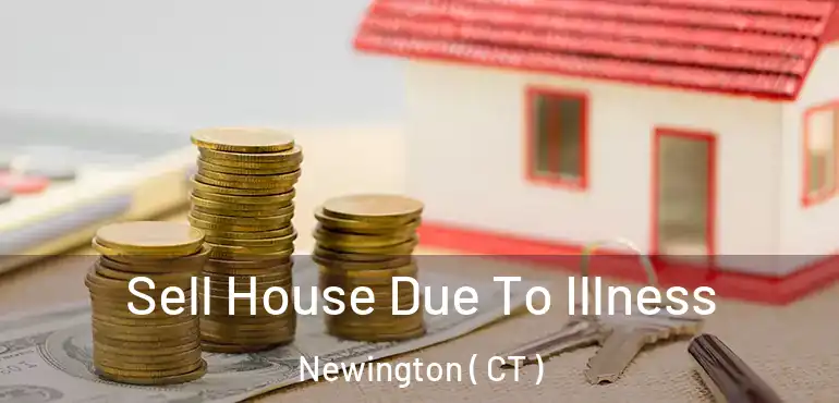  Sell House Due To Illness Newington ( CT )