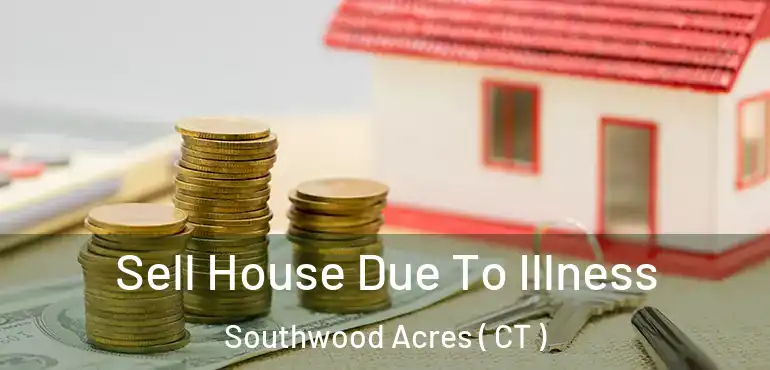  Sell House Due To Illness Southwood Acres ( CT )