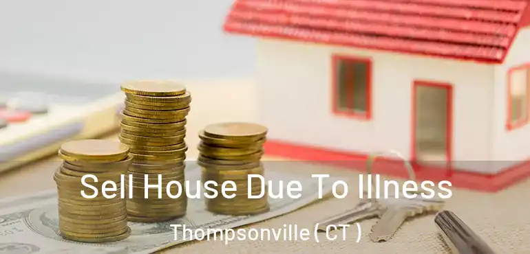  Sell House Due To Illness Thompsonville ( CT )