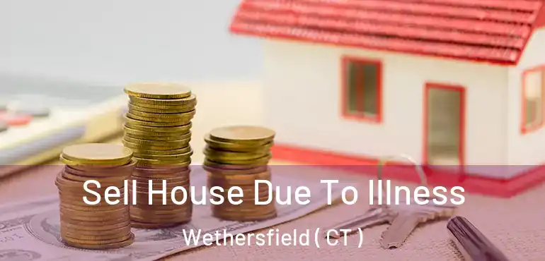  Sell House Due To Illness Wethersfield ( CT )