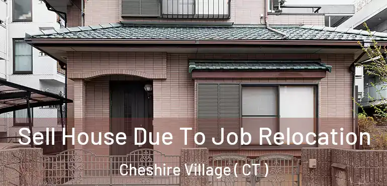  Sell House Due To Job Relocation Cheshire Village ( CT )