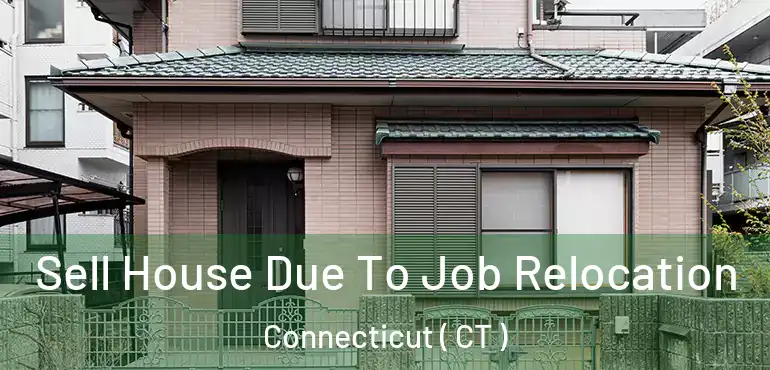  Sell House Due To Job Relocation Connecticut ( CT )