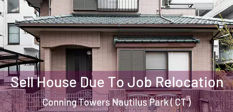  Sell House Due To Job Relocation Conning Towers Nautilus Park ( CT )