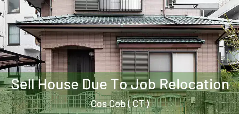  Sell House Due To Job Relocation Cos Cob ( CT )