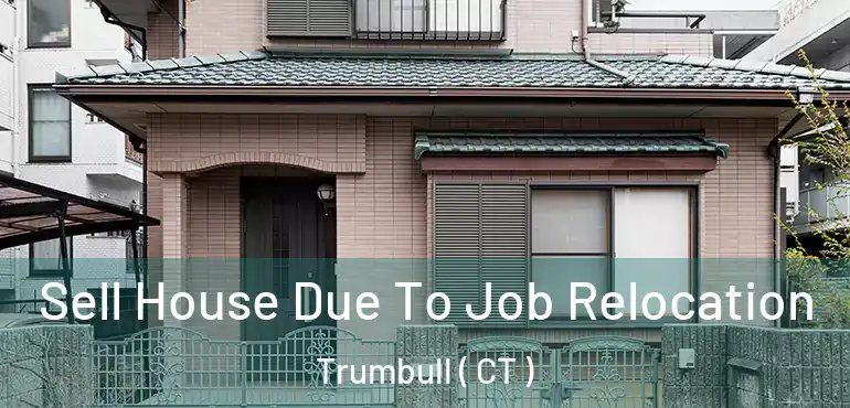  Sell House Due To Job Relocation Trumbull ( CT )