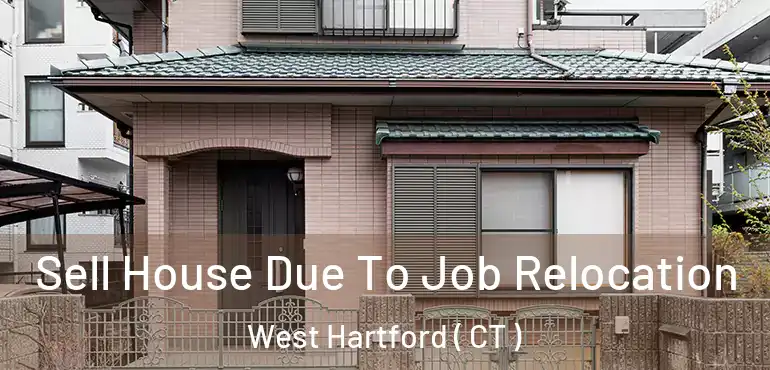  Sell House Due To Job Relocation West Hartford ( CT )