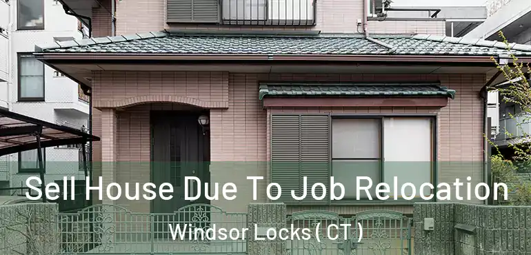  Sell House Due To Job Relocation Windsor Locks ( CT )