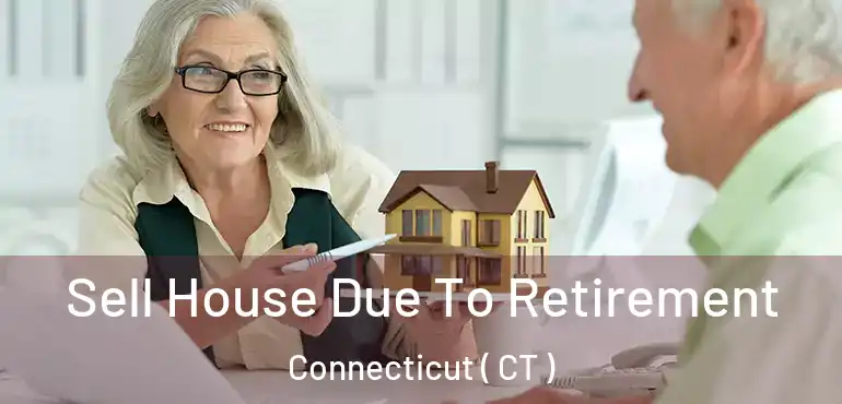  Sell House Due To Retirement Connecticut ( CT )