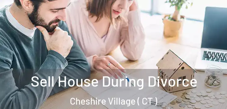  Sell House During Divorce Cheshire Village ( CT )