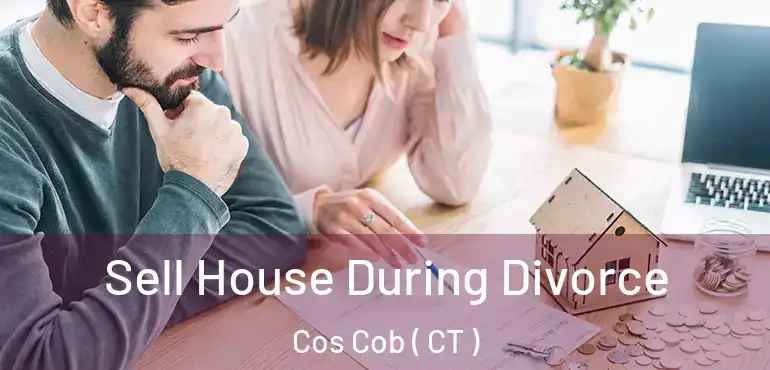 Sell House During Divorce Cos Cob ( CT )