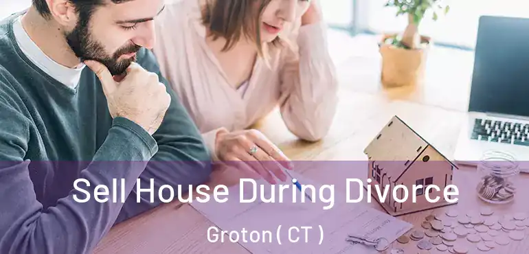  Sell House During Divorce Groton ( CT )