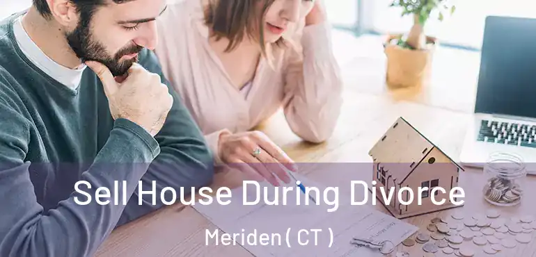  Sell House During Divorce Meriden ( CT )