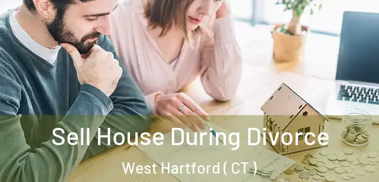  Sell House During Divorce West Hartford ( CT )