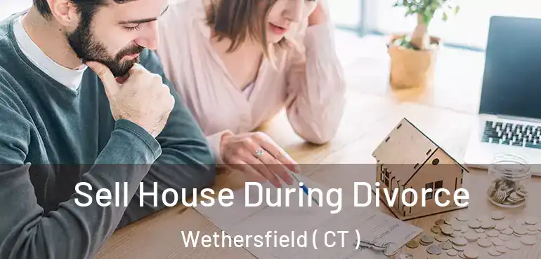  Sell House During Divorce Wethersfield ( CT )