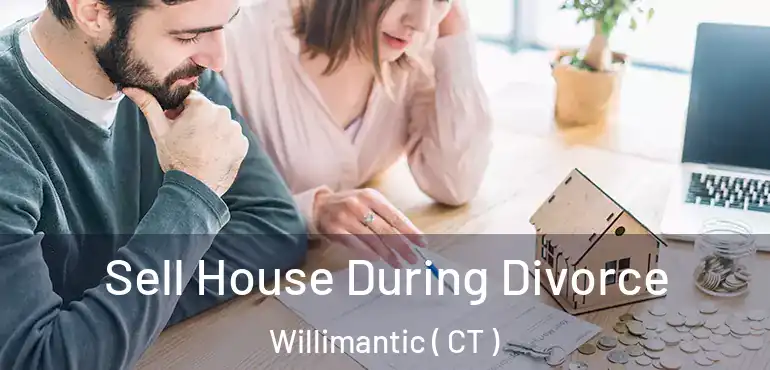  Sell House During Divorce Willimantic ( CT )