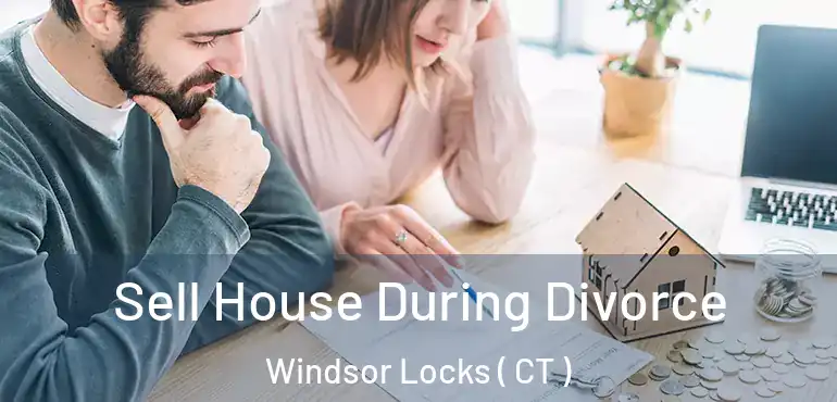  Sell House During Divorce Windsor Locks ( CT )