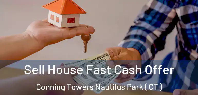  Sell House Fast Cash Offer Conning Towers Nautilus Park ( CT )