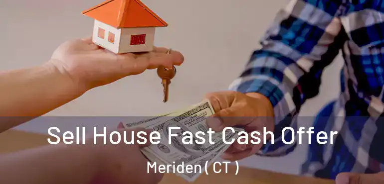  Sell House Fast Cash Offer Meriden ( CT )