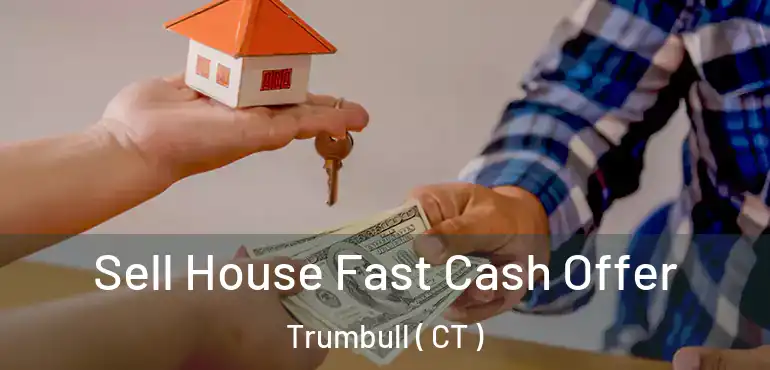  Sell House Fast Cash Offer Trumbull ( CT )