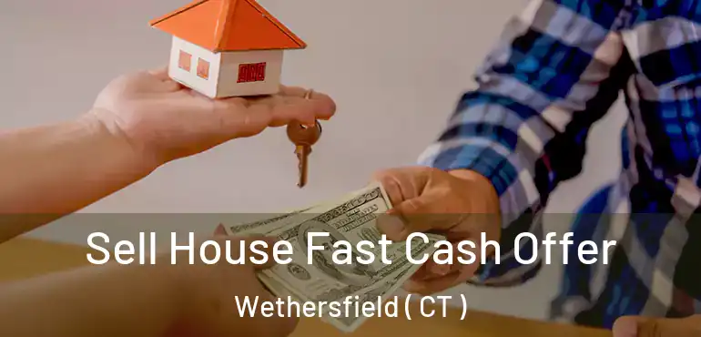  Sell House Fast Cash Offer Wethersfield ( CT )