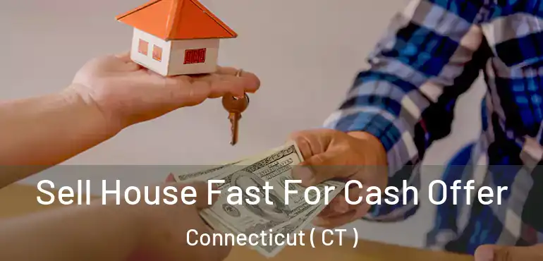  Sell House Fast For Cash Offer Connecticut ( CT )