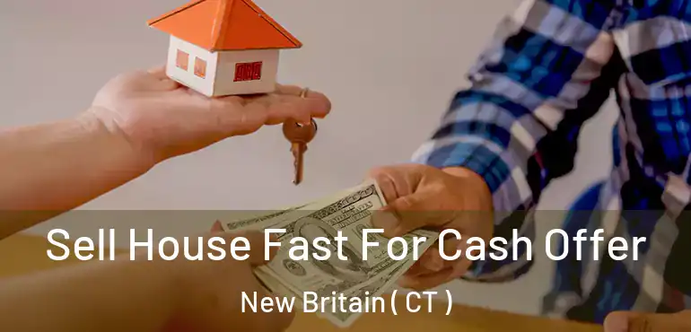  Sell House Fast For Cash Offer New Britain ( CT )