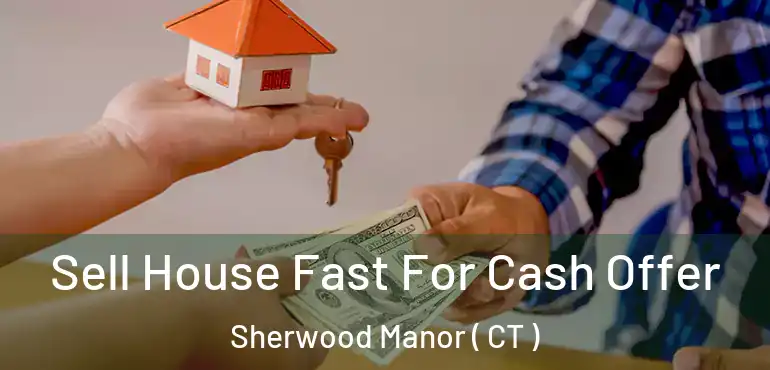  Sell House Fast For Cash Offer Sherwood Manor ( CT )