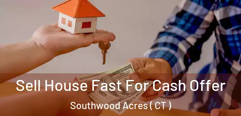  Sell House Fast For Cash Offer Southwood Acres ( CT )
