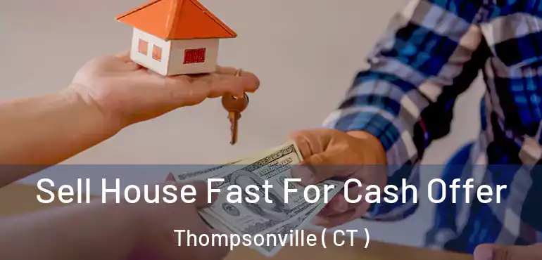  Sell House Fast For Cash Offer Thompsonville ( CT )
